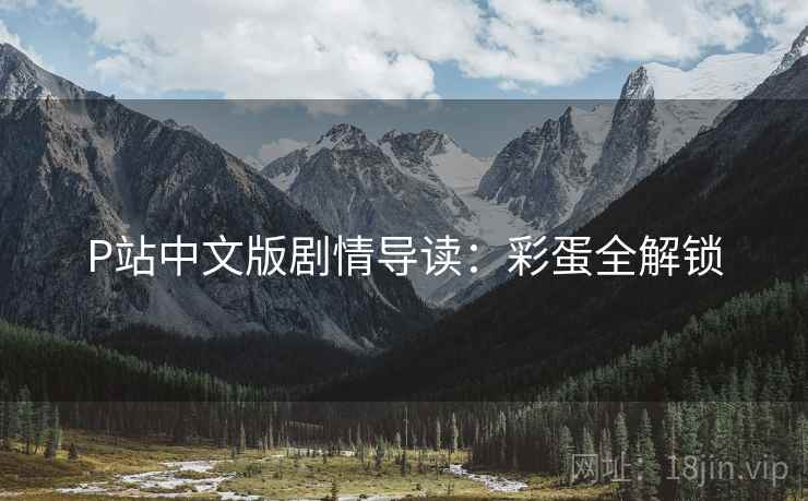 P站中文版剧情导读：彩蛋全解锁