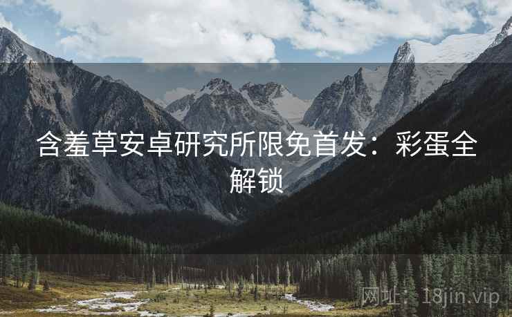 含羞草安卓研究所限免首发：彩蛋全解锁
