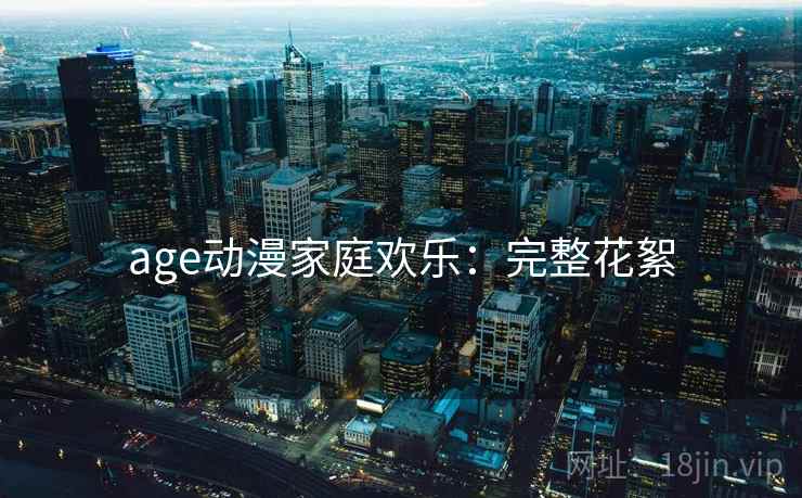 age动漫家庭欢乐：完整花絮