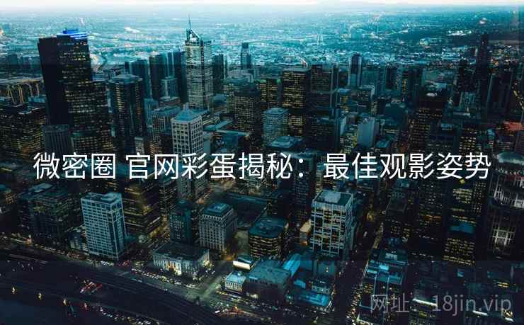微密圈 官网彩蛋揭秘：最佳观影姿势