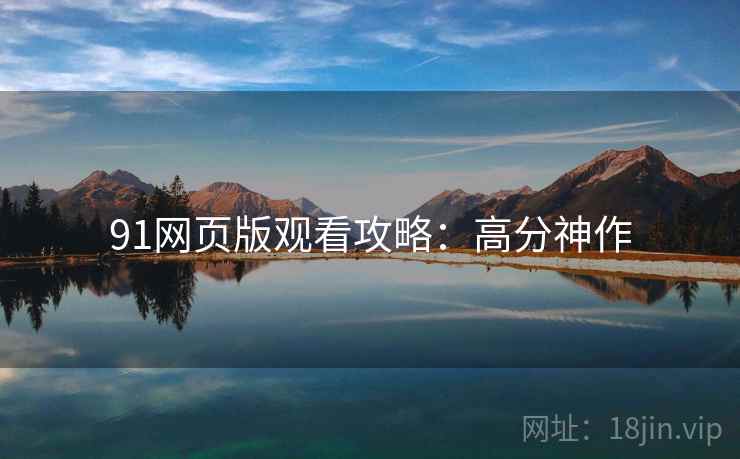 91网页版观看攻略：高分神作