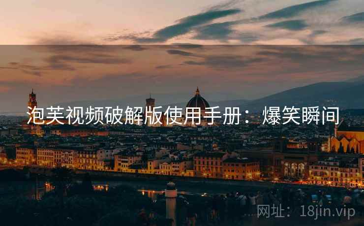 泡芙视频破解版使用手册：爆笑瞬间
