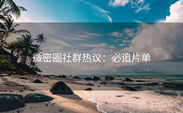微密圈社群热议：必追片单