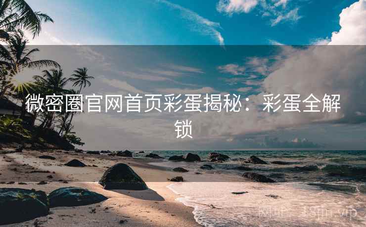 微密圈官网首页彩蛋揭秘：彩蛋全解锁