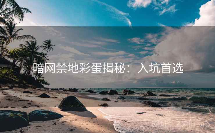 暗网禁地彩蛋揭秘：入坑首选